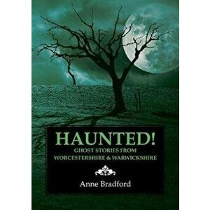 Haunted!. Ghost Stories from Worcestershire & Warwickshire, Paperback - Anne Bradford imagine