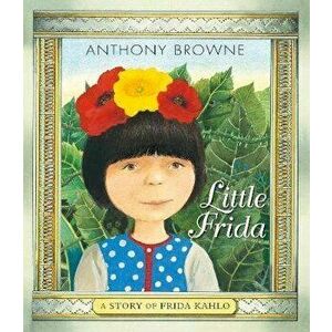Little Frida. A Story of Frida Kahlo, Paperback - Anthony Browne imagine