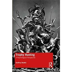 Trophy Hunting. A Psychological Perspective, Paperback - Geoffrey Beattie imagine