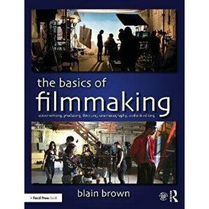 Basics of Filmmaking. Screenwriting, Producing, Directing, Cinematography, Audio, & Editing, Paperback - Blain Brown imagine