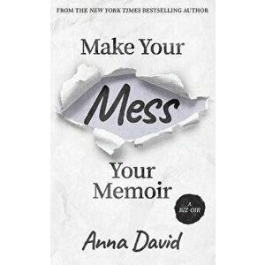 Make Your Mess Your Memoir, Paperback - Anna David imagine