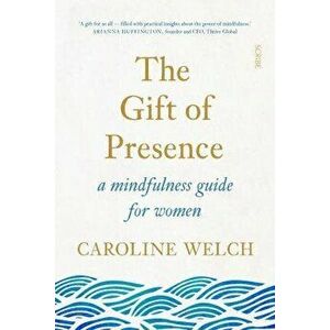 Gift of Presence. a mindfulness guide for women, Paperback - Caroline Welch imagine