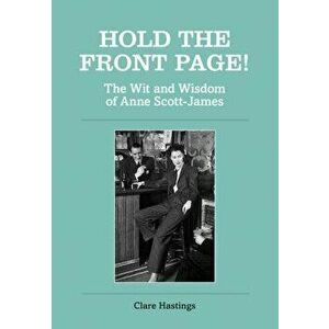 Hold the Front Page!. The Wit and Wisdom of Anne Scott-James, Hardback - Clare Hastings imagine