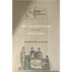 Still Life with Defeats: Selected Poems, Paperback - Tatiana Orono imagine