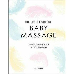 Little Book of Baby Massage. Use the Power of Touch to Calm Your Baby, Hardback - Jo Kellett imagine