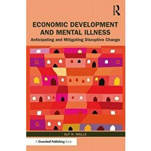 Economic Development and Mental Illness. Anticipating and Mitigating Disruptive Change, Paperback - Alf H. Walle imagine