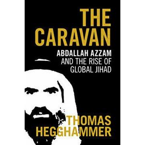 Caravan. Abdallah Azzam and the Rise of Global Jihad, Hardback - Thomas Hegghammer imagine