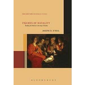 Figures of Natality. Reading the Political in the Age of Goethe, Paperback - Joseph D. O'Neil imagine