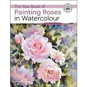 Kew Book of Painting Roses in Watercolour, Paperback - Trevor Waugh imagine