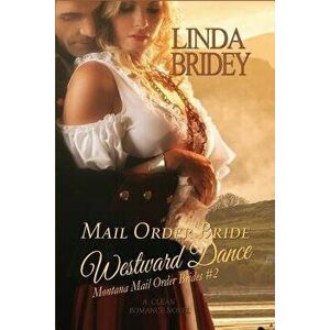 Mail Order Bride - Westward Dance (Montana Mail Order Brides: Volume 2): A Clean Historical Mail Order Bride Romance Novel, Paperback - Linda Bridey imagine