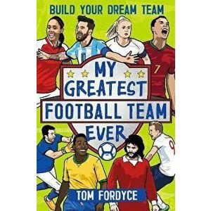 My Greatest Football Team Ever. Build Your Dream Team, Paperback - Tom Fordyce imagine