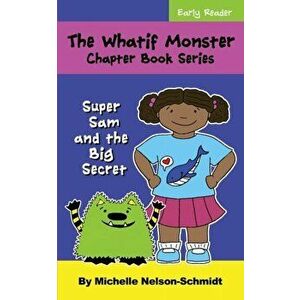 The Whatif Monster Chapter Book Series: Super Sam and the Big Secret, Paperback - Michelle Nelson-Schmidt imagine