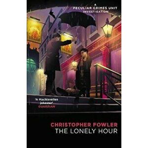 Bryant & May - The Lonely Hour. (Bryant & May Book 17), Paperback - Christopher Fowler imagine