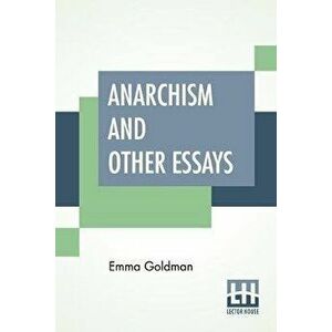 Anarchism And Other Essays: With Biographic Sketch By Hippolyte Havel, Paperback - Emma Goldman imagine