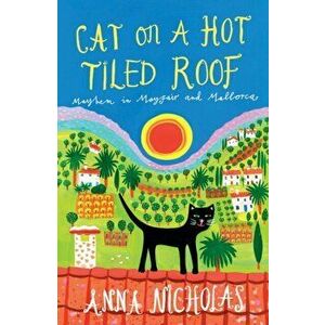 Cat On A Hot Tiled Roof. Mayhem in Mayfair and Mallorca, Paperback - Anna Nicholas imagine