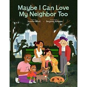 Maybe I Can Love My Neighbor Too, Hardcover - Jennifer Grant imagine