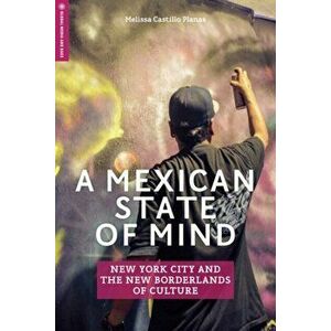 Mexican State of Mind. New York City and the New Borderlands of Culture, Paperback - Melissa Castillo Planas imagine