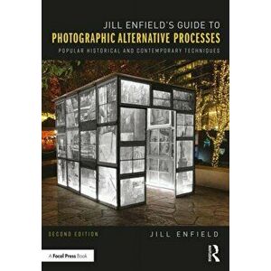 Jill Enfield's Guide to Photographic Alternative Processes. Popular Historical and Contemporary Techniques, Paperback - Jill Enfield imagine