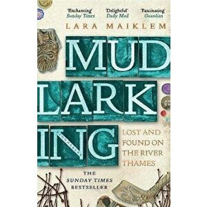 Mudlarking. The Sunday Times Bestseller, Paperback - Lara Maiklem imagine