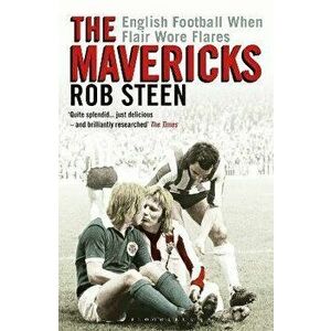 Mavericks. English Football When Flair Wore Flares, Paperback - Rob Steen imagine