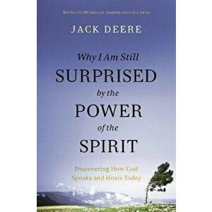 Why I Am Still Surprised by the Power of the Spirit. Discovering How God Speaks and Heals Today, Paperback - Jack S. Deere imagine