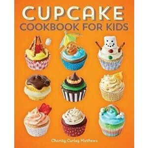 Cupcake Cookbook for Kids, Paperback - Charity Curley Mathews imagine