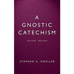 A Gnostic Catechism: Revised Edition, Paperback - Stephan A. Hoeller imagine