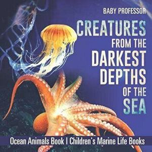 Creatures from the Darkest Depths of the Sea - Ocean Animals Book - Children's Marine Life Books, Paperback - Baby Professor imagine