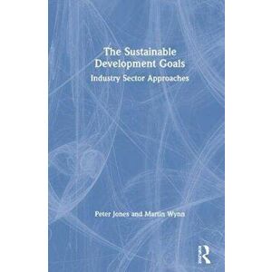 Sustainable Development Goals. Industry Sector Approaches, Paperback - Peter Jones imagine
