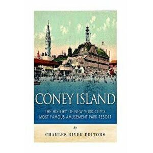 Coney Island: The History of New York City's Most Famous Amusement Park Resort, Paperback - Charles River Editors imagine