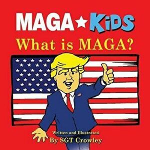 MAGA Kids: What is MAGA?, Paperback - Sgt Crowley imagine