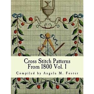 Cross Stitch Patterns From 1800 Vol. 1, Paperback - Angela M. Foster imagine