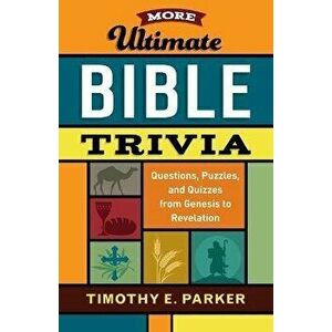 More Ultimate Bible Trivia: Questions, Puzzles, and Quizzes from Genesis to Revelation, Paperback - Timothy E. Parker imagine