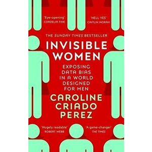 Invisible Women. Exposing Data Bias in a World Designed for Men, Paperback - Caroline Criado Perez imagine