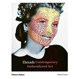 Threads. Contemporary Embroidery Art, Paperback - Charlotte Vannier imagine