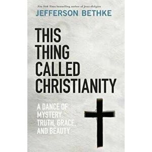 This Thing Called Christianity: A Dance of Mystery, Grace, and Beauty, Hardcover - Jefferson Bethke imagine