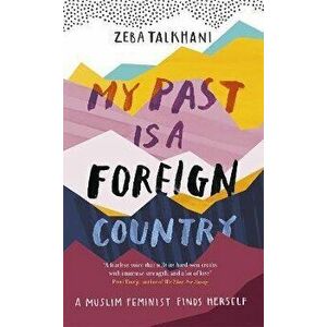My Past Is a Foreign Country: A Muslim feminist finds herself, Paperback - Zeba Talkhani imagine