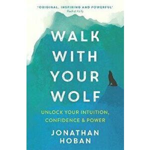 Walk With Your Wolf. Unlock your intuition, confidence & power with walking therapy, Paperback - Jonathan Hoban imagine