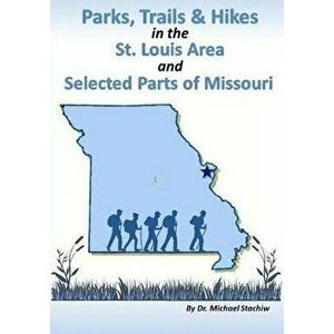 Parks, Trails, & Hikes in the St. Louis Area and Selected Parts of Missouri, Paperback - Michael a. Stachiw imagine