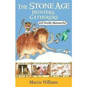 Stone Age: Hunters, Gatherers and Woolly Mammoths, Paperback - Marcia Williams imagine