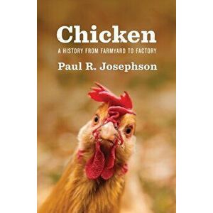 Chicken. A History from Farmyard to Factory, Hardback - Paul R. Josephson imagine