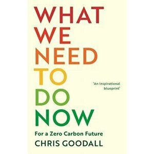 What We Need to Do Now. For a Zero Carbon Future, Hardback - Chris Goodall imagine