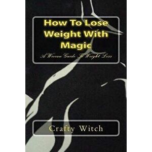 How To Lose Weight With Magic: A Wiccan Guide To Weight Loss, Paperback - Crafty Witch imagine