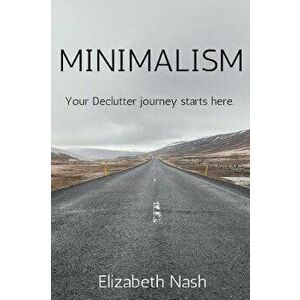 Minimalism: Your Declutter Journey Starts Here, Paperback - Elizabeth Nash imagine