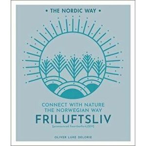 Friluftsliv, Volume 1: Connect with Nature the Norwegian Way, Hardcover - Oliver Luke Delorie imagine