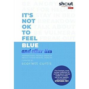 It's Not OK to Feel Blue (and other lies). Inspirational people open up about their mental health, Hardback - Scarlett Curtis imagine