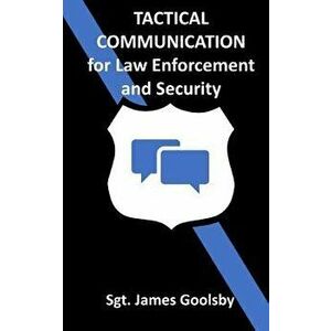 Tactical Communication: De-Escalation Techniques for Law Enforcement, Paperback - James Goolsby imagine