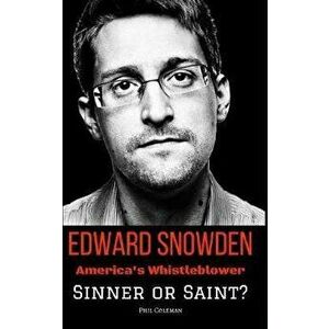 Edward Snowden: America's Whistleblower - Sinner or Saint?, Paperback - Phil Coleman imagine