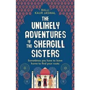 Unlikely Adventures of the Shergill Sisters, Paperback - Balli Kaur Jaswal imagine