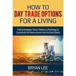 How to Day Trade Options for a Living: Trading Strategies, Tactics, Patterns, & Psychology to Consistently Pull Passive Income from the Stock Market, imagine